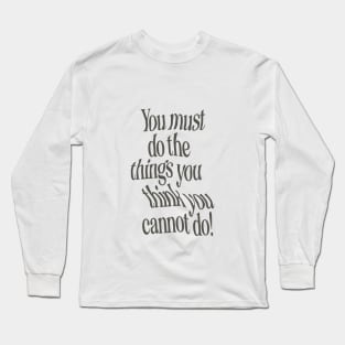 You Must Do The Things You Think You Cannot Do by The Motivated Type in Black and White Long Sleeve T-Shirt